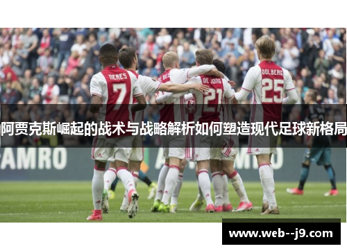 阿贾克斯崛起的战术与战略解析如何塑造现代足球新格局