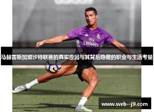马赫雷斯加盟沙特联赛的真实原因与其背后隐藏的职业与生活考量 马赫雷斯加盟沙特联赛的真实原因与其背后隐藏的职业与生活考量