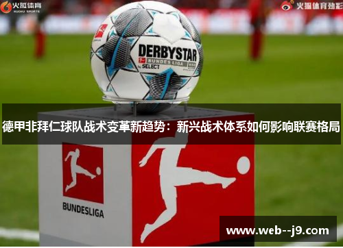 德甲非拜仁球队战术变革新趋势:新兴战术体系如何影响联赛格局 德甲非拜仁球队战术变革新趋势:新兴战术体系如何影响联赛格局