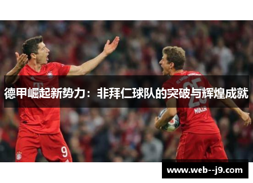 德甲崛起新势力:非拜仁球队的突破与辉煌成就 德甲崛起新势力:非拜仁球队的突破与辉煌成就