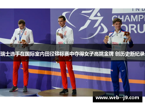瑞士选手在国际室内田径锦标赛中夺得女子高跳金牌 创历史新纪录