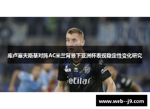 库卢塞夫斯基对阵AC米兰背景下亚洲杯表现稳定性变化研究