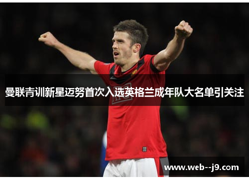 曼联青训新星迈努首次入选英格兰成年队大名单引关注