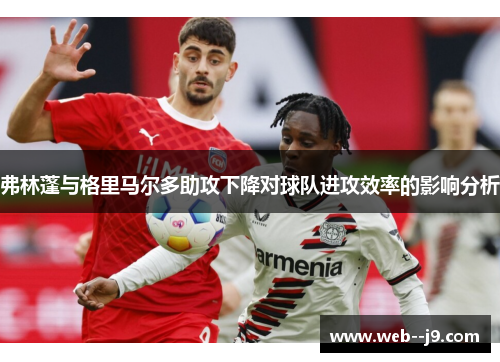 弗林蓬与格里马尔多助攻下降对球队进攻效率的影响分析 弗林蓬与格里马尔多助攻下降对球队进攻效率的影响分析